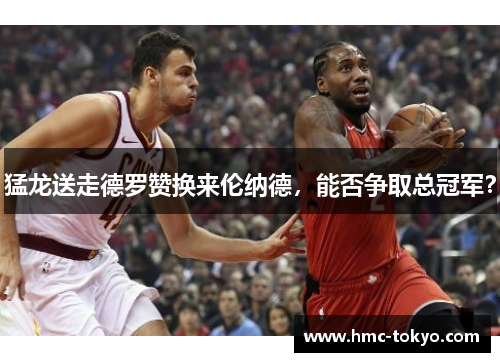 猛龙送走德罗赞换来伦纳德，能否争取总冠军？